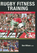 Rugby Fitness Training: A Twelve-Month Conditioning Programme - Wilson, Ben