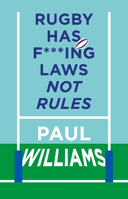 Rugby Has F***ing Laws, Not Rules: A Guided Tour Through Rugby's Bizarre Law Book - Williams, Paul