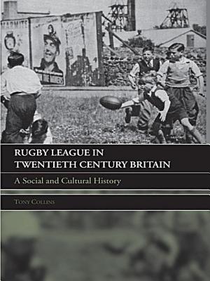 Rugby League in Twentieth Century Britain: A Social and Cultural History - Collins, Tony
