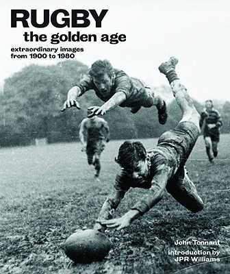Rugby: The Golden Age: Extraordinary Images from 1900 to 1980 - Williams, Jpr, and Tennant, John
