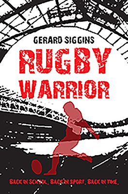Rugby Warrior: Back in school. Back in sport. Back in time. - Siggins, Gerard