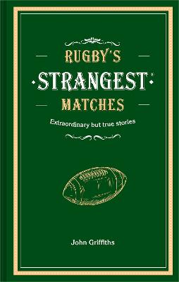 Rugby's Strangest Matches: Extraordinary but True Stories from Over a Century of Rugby - Griffiths, John