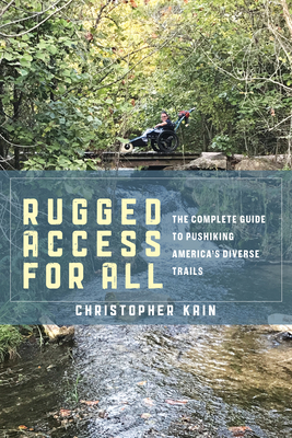 Rugged Access for All: A Guide for Pushiking America's Diverse Trails with Mobility Chairs and Strollers - Kain, Christopher