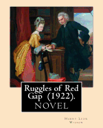 Ruggles of Red Gap (1922). By: Harry Leon Wilson: Harry Leon Wilson (May 1, 1867 - June 28, 1939) was an American novelist and dramatist best known for his novels Ruggles of Red Gap and Merton of the Movies.