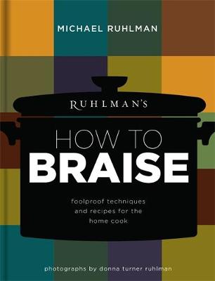 Ruhlman's How to Braise: Foolproof Techniques and Recipes for the Home Cook - Ruhlman, Michael