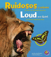Ruidosos Y Callados/Loud and Quiet: Un Libro de Animales Opuestos/An Animal Opposites Book