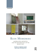 Ruin Memories: Materialities, Aesthetics and the Archaeology of the Recent Past