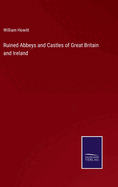 Ruined Abbeys and Castles of Great Britain and Ireland