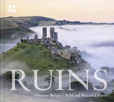 Ruins: Discover Britain's Wild and Beautiful Places - Eastoe, Jane
