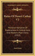 Ruins of Desert Cathay V2: Personal Narrative of Explorations in Central Asia and Western Most China (1912)