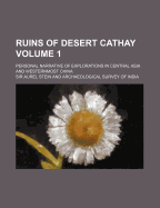 Ruins of Desert Cathay Volume 1; Personal Narrative of Explorations in Central Asia and Westernmost China