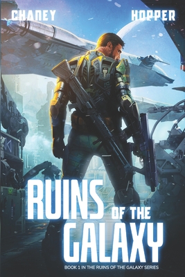 Ruins of the Galaxy: A Military Scifi Epic - Hopper, Christopher, and Chaney, J N