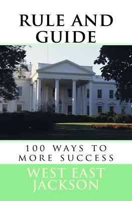 Rule and Guide: 100 Ways to More Success - Jackson, West East