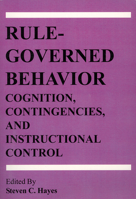 Rule-Governed Behavior: Cognition, Contingencies, and Instructional Control - Hayes, Steven C, PhD (Editor)