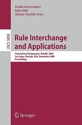 Rule Interchange and Applications: International Symposium, Ruleml 2009, Las Vegas, Nevada, Usa, November 5-7, 2009. Proceedings - Paschke, Adrian (Editor), and Governatori, Guido (Editor), and Hall, John (Editor)