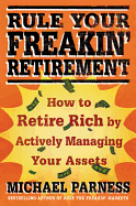 Rule Your Freakin' Retirement: How to Retire Rich by Actively Managing Your Assets