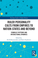 Ruler Personality Cults from Empires to Nation-States and Beyond: Symbolic Patterns and Interactional Dynamics