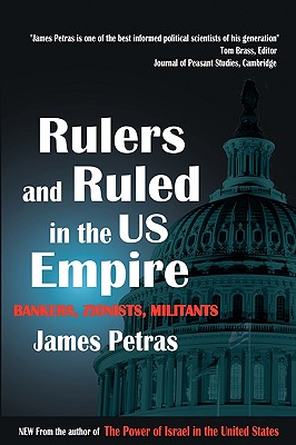 Rulers and Ruled in the Us Empire: Bankers, Zionists and Militants - Petras, James