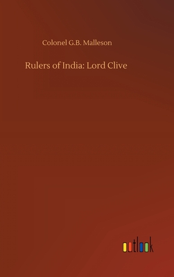 Rulers of India: Lord Clive - Malleson, Colonel G B