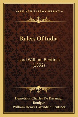 Rulers of India: Lord William Bentinck (1892) - Boulger, Demetrius Charles De Kavanagh, and Bentinck, William Henry Cavendish