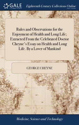 Rules and Observations for the Enjoyment of Health and Long Life; Extracted From the Celebrated Doctor Cheyne's Essay on Health and Long Life. By a Lover of Mankind - Cheyne, George