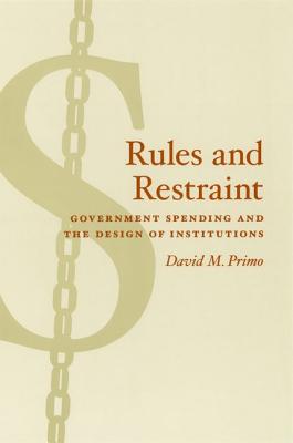 Rules and Restraint: Government Spending and the Design of Institutions - Primo, David M