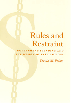 Rules and Restraint: Government Spending and the Design of Institutions - Primo, David M