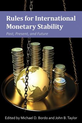 Rules for International Monetary Stability: Past, Present, and Future - Bordo, Michael D (Editor), and Taylor, John B (Editor)