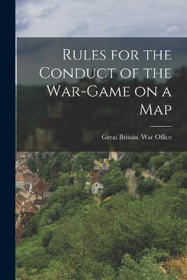 Rules for the Conduct of the War-game on a Map - Great Britain War Office (Creator)