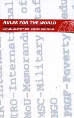 Rules for the World: International Organizations in Global Politics - Barnett, Michael, and Finnemore, Martha