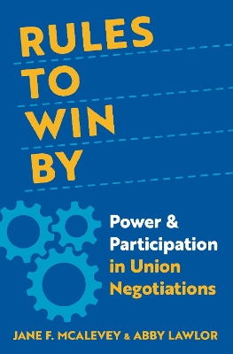 Rules to Win By: Power and Participation in Union Negotiations - McAlevey, Jane F., and Lawlor, Abby