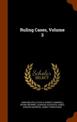 Ruling Cases, Volume 3 - Gould, John Melville, and Campbell, Robert, and Browne, Irving