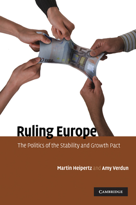 Ruling Europe: The Politics of the Stability and Growth Pact - Heipertz, Martin, and Verdun, Amy, and Juncker, Jean-Claude (Foreword by)