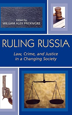 Ruling Russia: Law, Crime, and Justice in a Changing Society - Pridemore, William Alex (Editor)