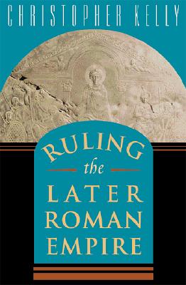 Ruling the Later Roman Empire - Kelly, Christopher, Professor