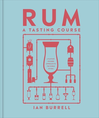 Rum A Tasting Course: A Flavour-Focused Approach to the World of Rum - Burrell, Ian