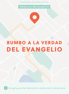 Rumbo a la Verdad del Evangelio - Estudio Bblico Para Jvenes Con Videos: Una Gua Para Leer Fielmente Los Relatos de la Vida de Jess