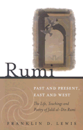 Rumi: Past and Present, East and West: The Life, Teaching, and Poetry of Jalal al-Din Rumi