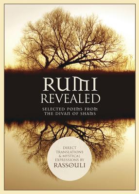 Rumi Revealed: Selected Poems from the Divan of Shams - Rassouli