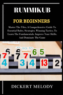 Rummikub for Beginners: Master The Tiles, A Comprehensive Guide To Essential Rules, Strategies, Winning Tactics, To Learn The Fundamentals, Improve Your Skills, And Dominate The Game