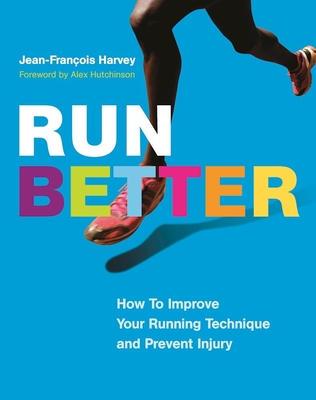 Run Better: How to Improve Your Running Technique and Prevent Injury - Harvey, Jean-Franois, and Hutchinson, Alex (Foreword by), and Warriner, David (Translated by)