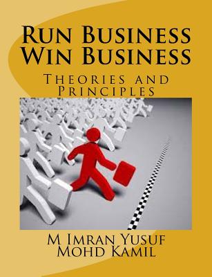 Run Business Win Business: Theories and Principles - Kamil, Mohd, and Yusuf, Mohammad Imran