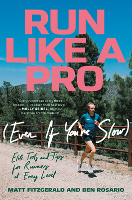 Run Like a Pro (Even If You're Slow): Elite Tools and Tips for Runners at Every Level - Fitzgerald, Matt, and Rosario, Ben