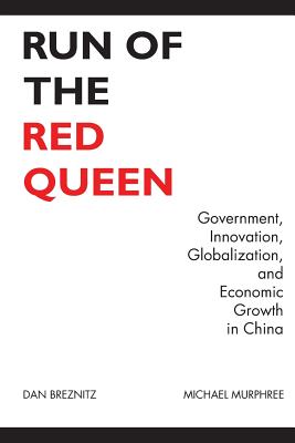 Run of the Red Queen: Government, Innovation, Globalization, and Economic Growth in China - Breznitz, Dan, and Murphree, Michael