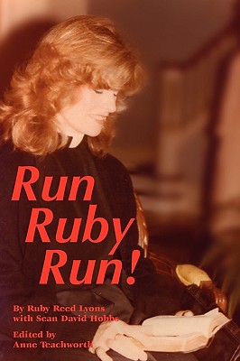 Run Ruby Run - Lyons, Ruby Reed, and Teachworth, Anne (Editor), and Hobbs, Sean David