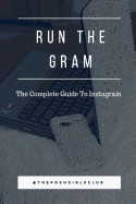 Run the Gram: The Complete Guide to Instagram