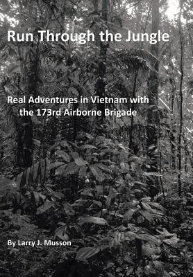 Run Through the Jungle: Real Adventures in Vietnam with the 173rd Airborne Brigade - Musson, Larry J