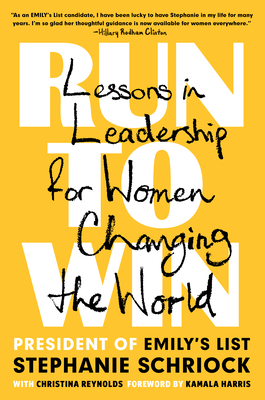 Run to Win: Lessons in Leadership for Women Changing the World - Schriock, Stephanie, and Reynolds, Christina, and Harris, Kamala (Foreword by)