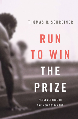 Run to Win the Prize: Perseverance in the New Testament - Schreiner, Thomas R, Dr., PH.D.