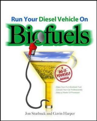 Run Your Diesel Vehicle on Biofuels: A Do-It-Yourself Manual: A Do-It-Yourself Manual - Starbuck, Jon, and Harper, Gavin D J